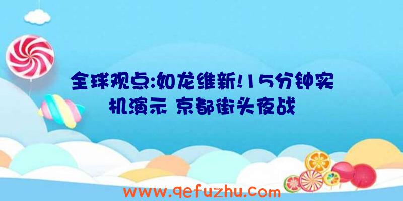 全球观点:如龙维新!15分钟实机演示